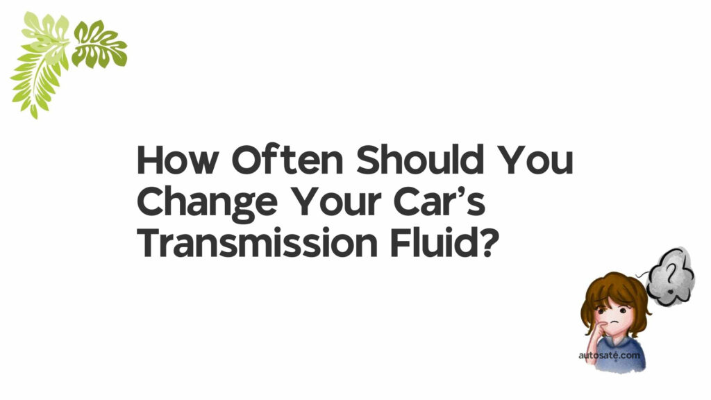 How Often To Change Transmission Fluid We Talk All About Cars