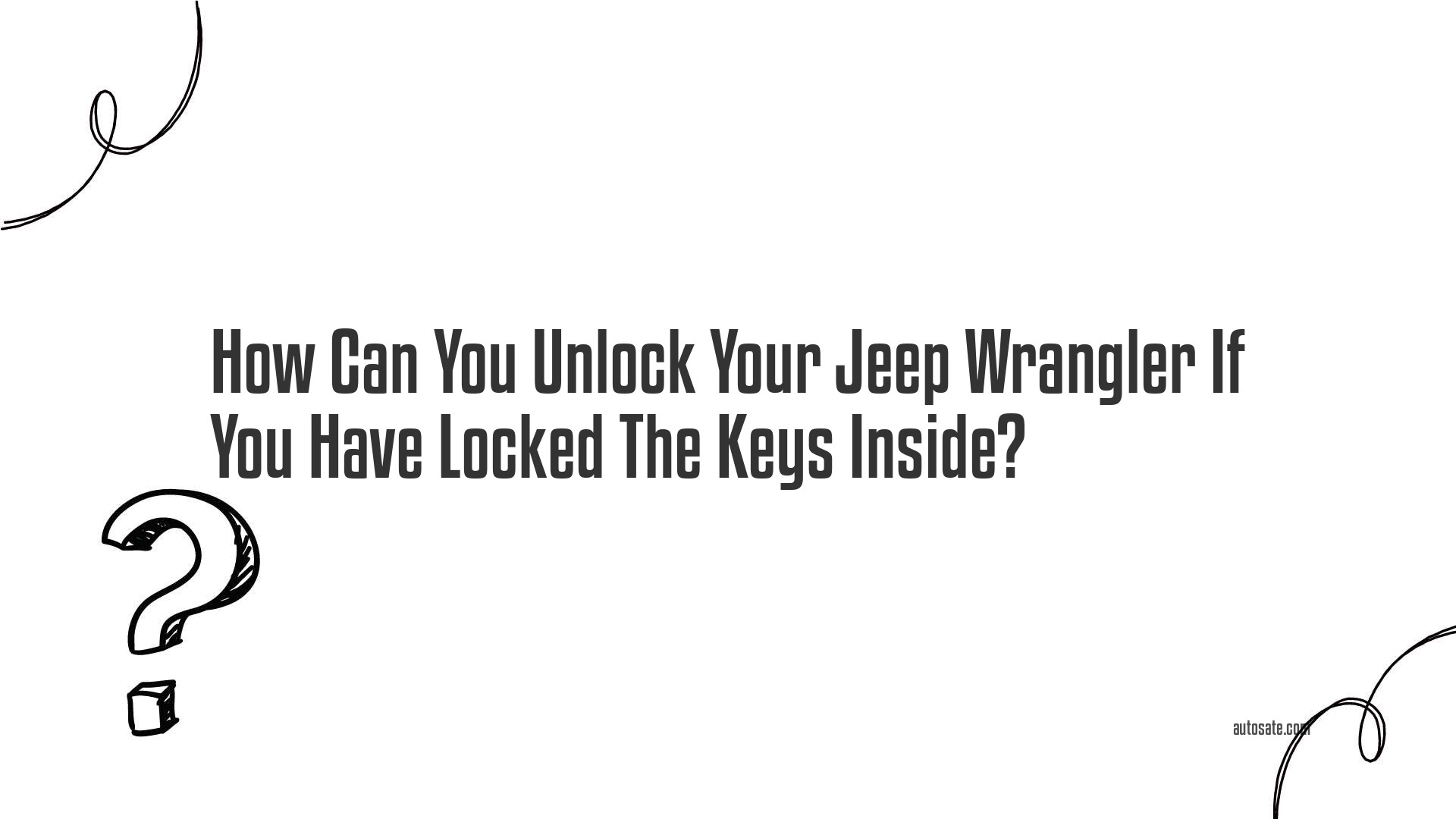 How Can You Unlock Your Jeep Wrangler If You Have Locked The Keys Inside?