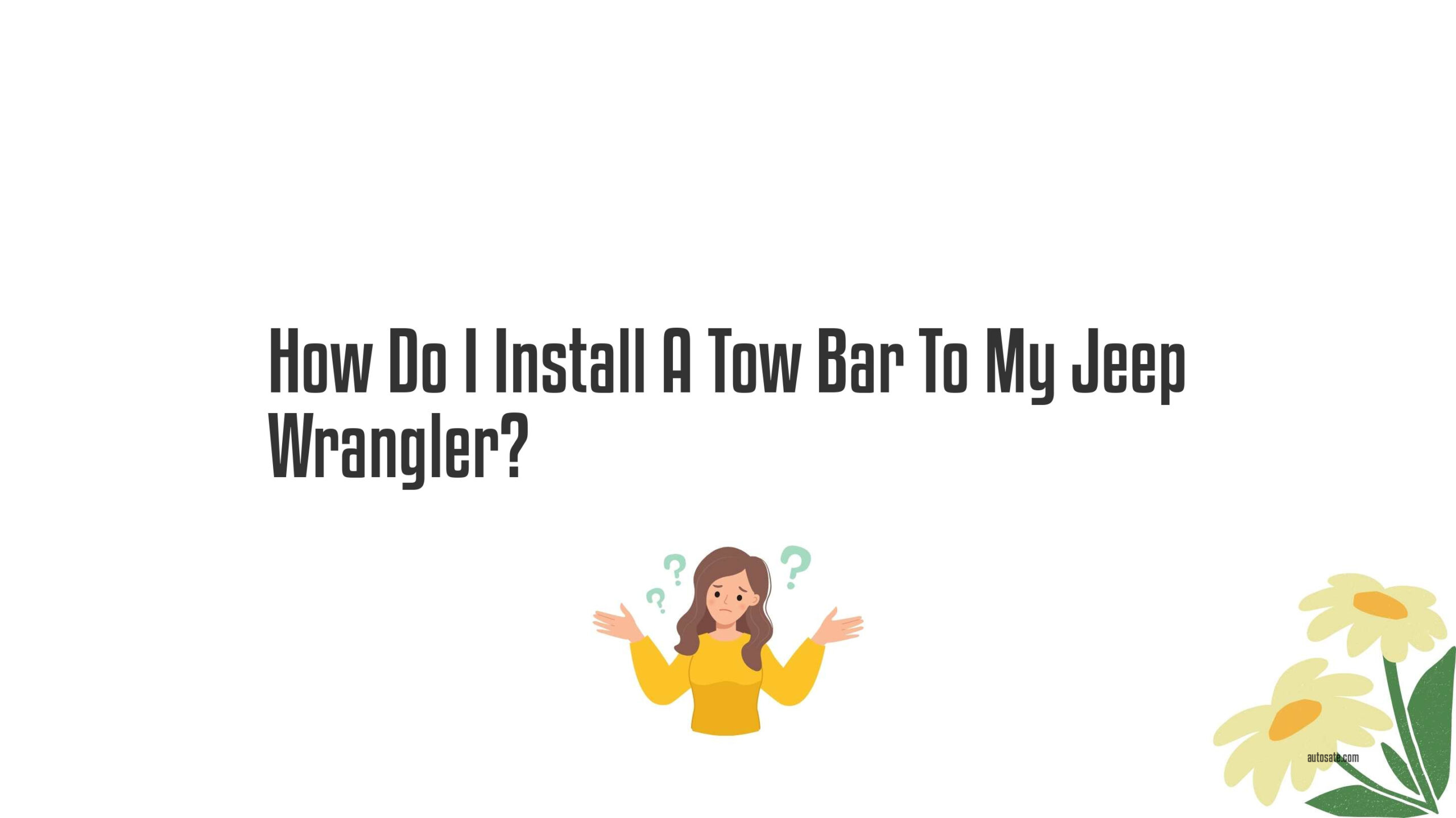 How Do I Install A Tow Bar To My Jeep Wrangler?