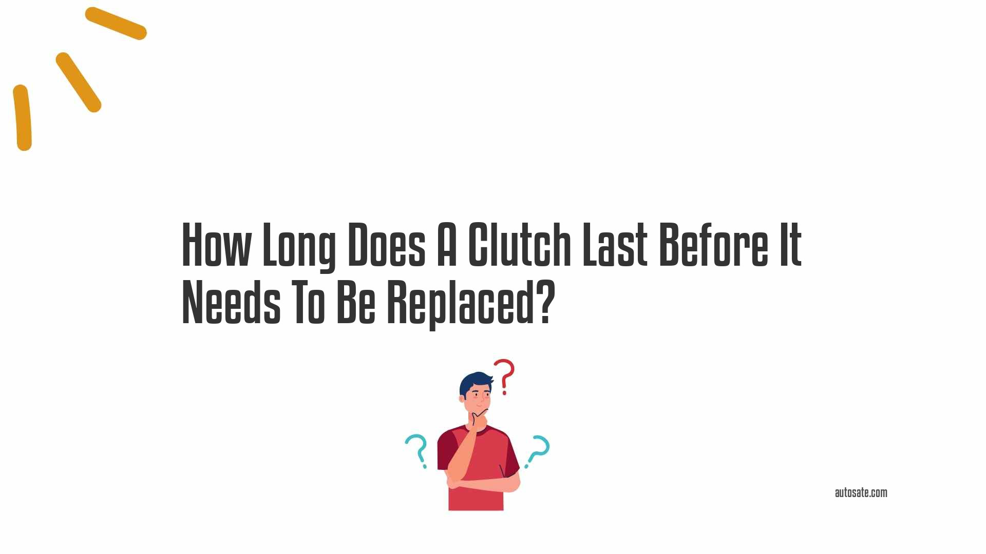 How Long Does A Clutch Last Before It Needs To Be Replaced?