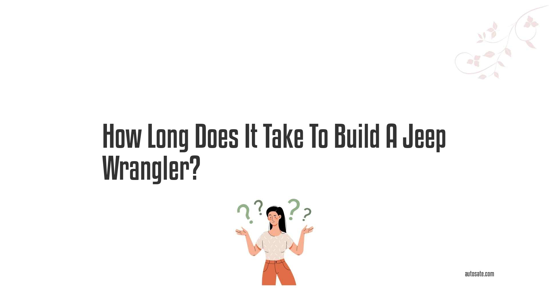 How Long Does It Take To Build A Jeep Wrangler?
