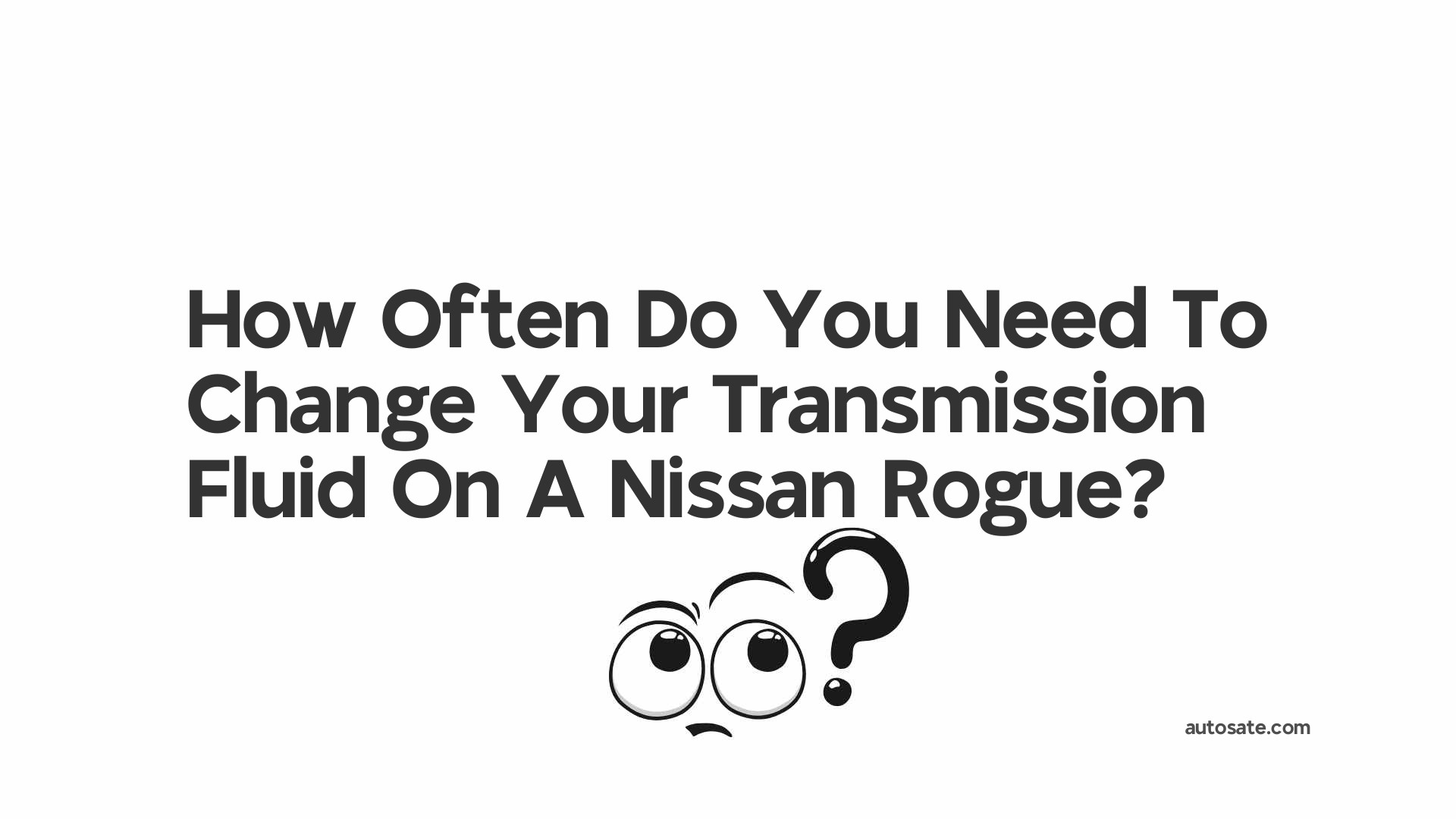 How Often Do You Need To Change Your Transmission Fluid On A Nissan Rogue?