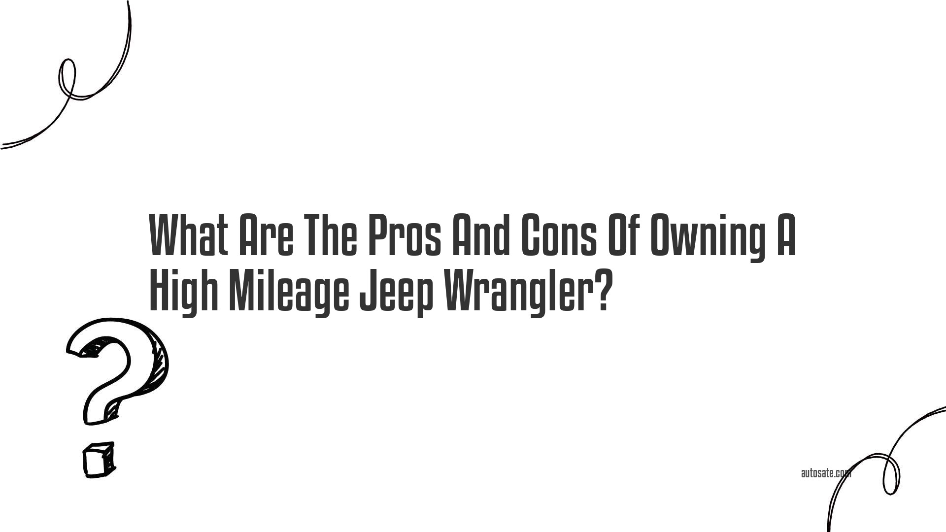 What Are The Pros And Cons Of Owning A High Mileage Jeep Wrangler?