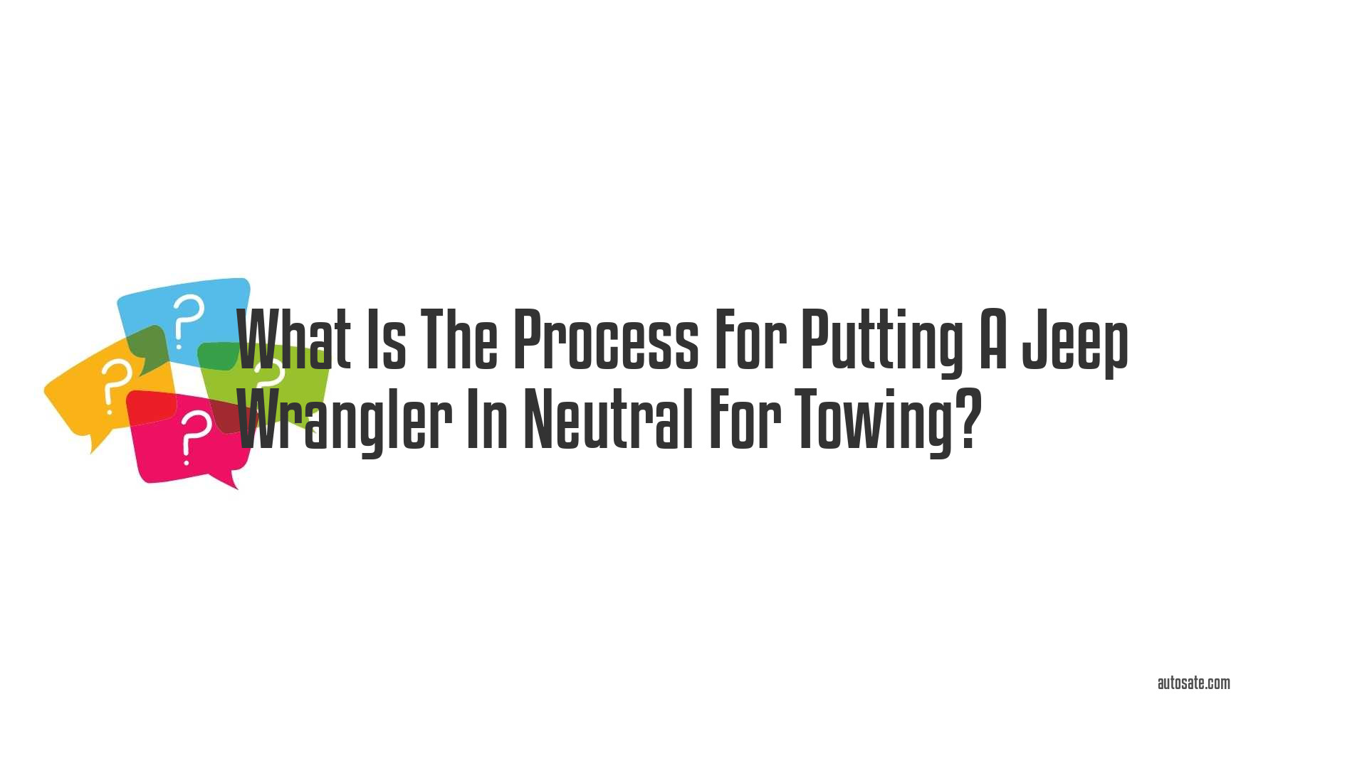 What Is The Process For Putting A Jeep Wrangler In Neutral For Towing?