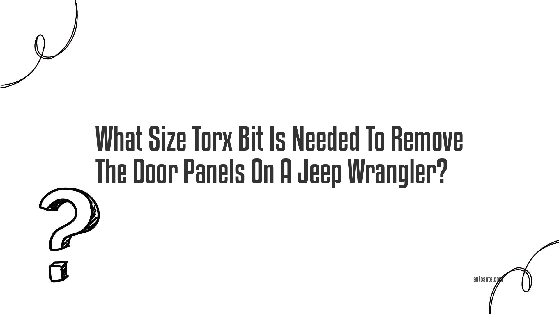 What Size Torx Bit Is Needed To Remove The Door Panels On A Jeep Wrangler?