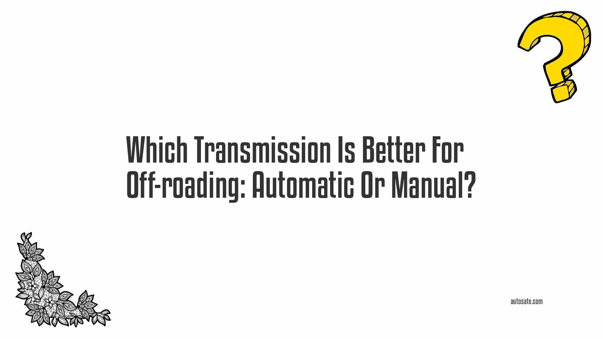 Which Transmission Is Better For Off-roading: Automatic Or Manual?