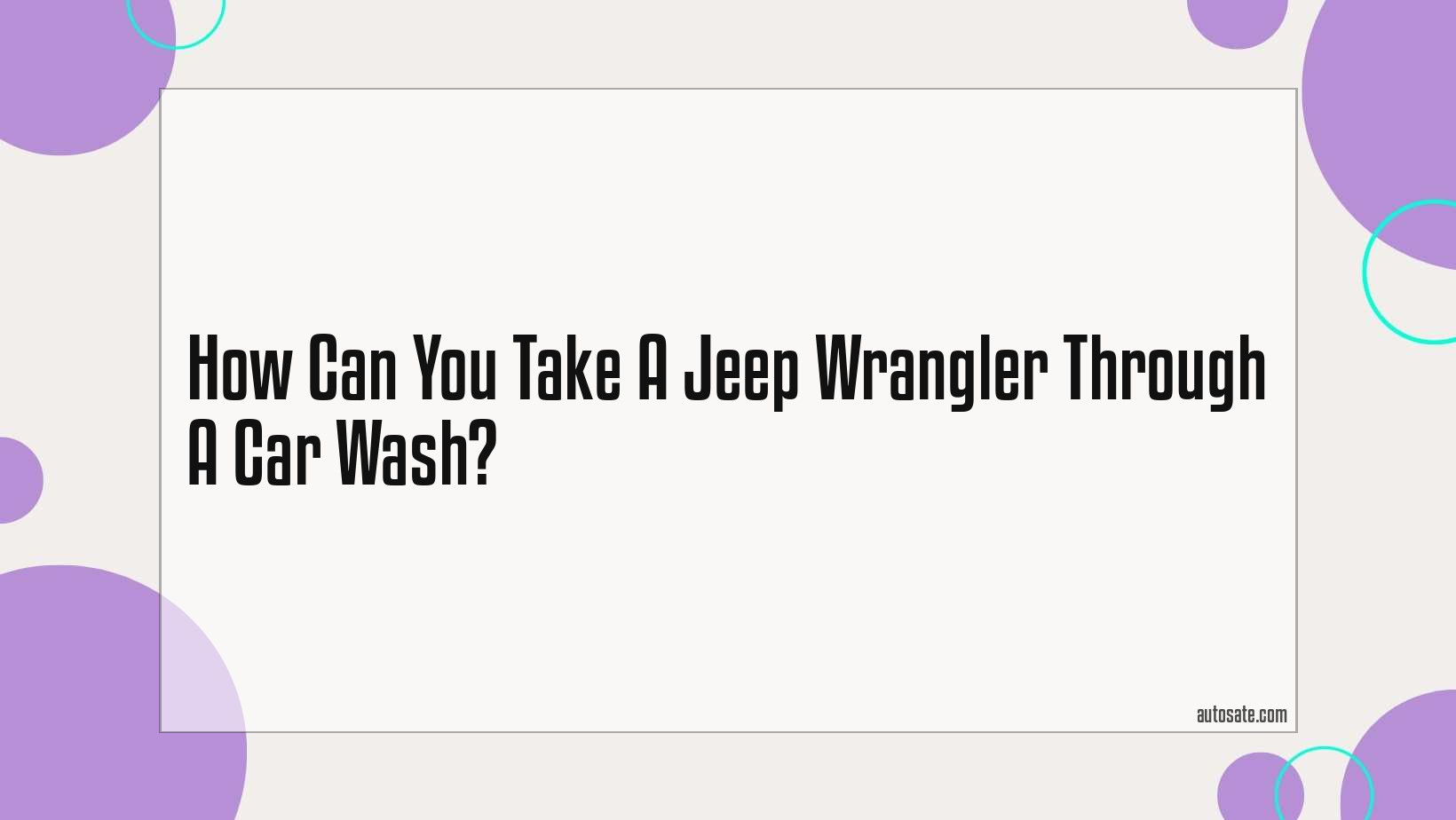 Can You Take A Jeep Wrangler Through A Car Wash