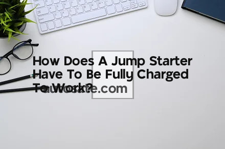 Does A Jump Starter Have To Be Fully Charged To Work