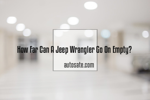 How Far Can A Jeep Wrangler Go On Empty