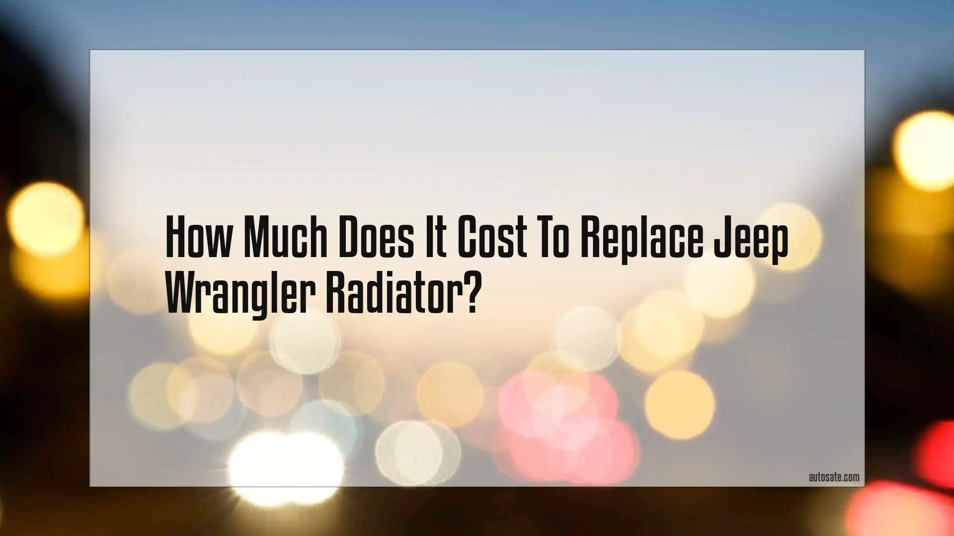 How Much Does It Cost To Replace Jeep Wrangler Radiator