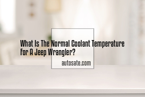 What Is The Normal Coolant Temperature For A Jeep Wrangler