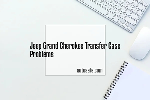 Jeep Grand Cherokee Transfer Case Problems