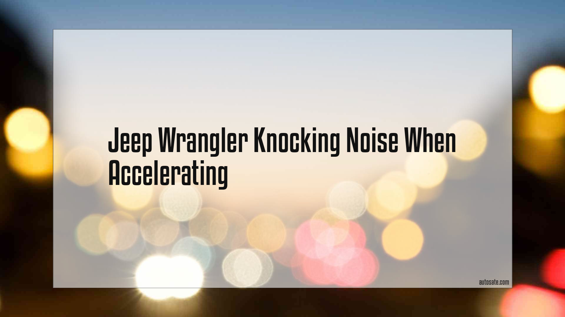Jeep Wrangler Knocking Noise When Accelerating