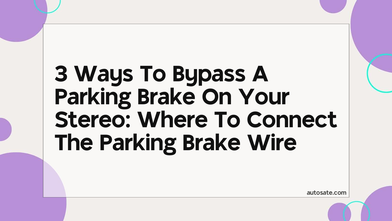 3 Ways To Bypass A Parking Brake On Your Stereo: Where To Connect The Parking Brake Wire