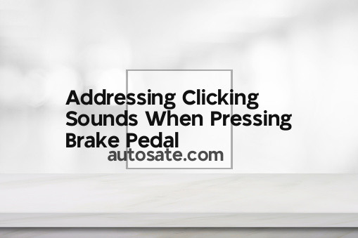Addressing Clicking Sounds When Pressing Brake Pedal