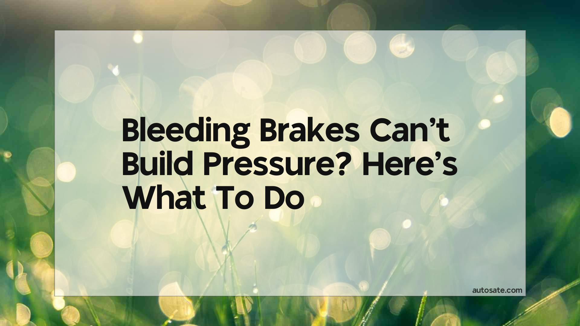 Bleeding Brakes Can&#8217;t Build Pressure? Here&#8217;s What To Do