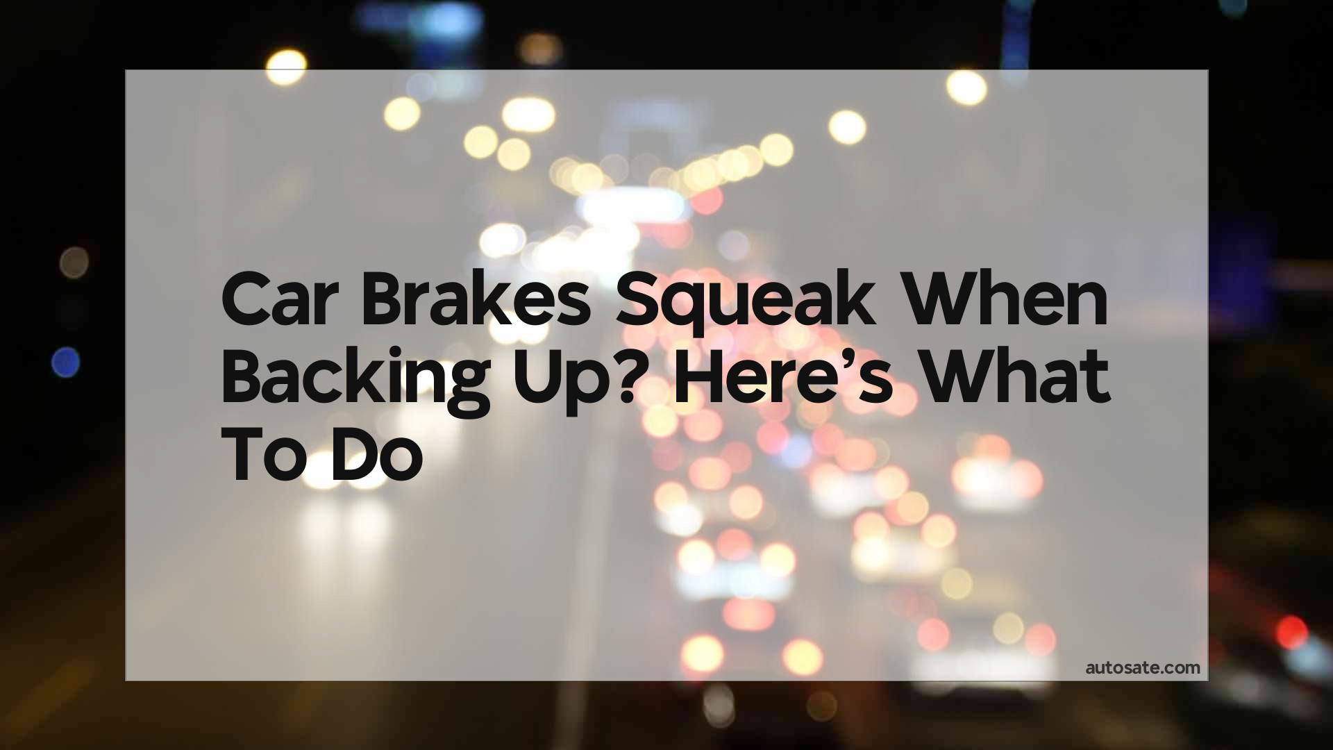 Car Brakes Squeak When Backing Up? Here&#8217;s What To Do