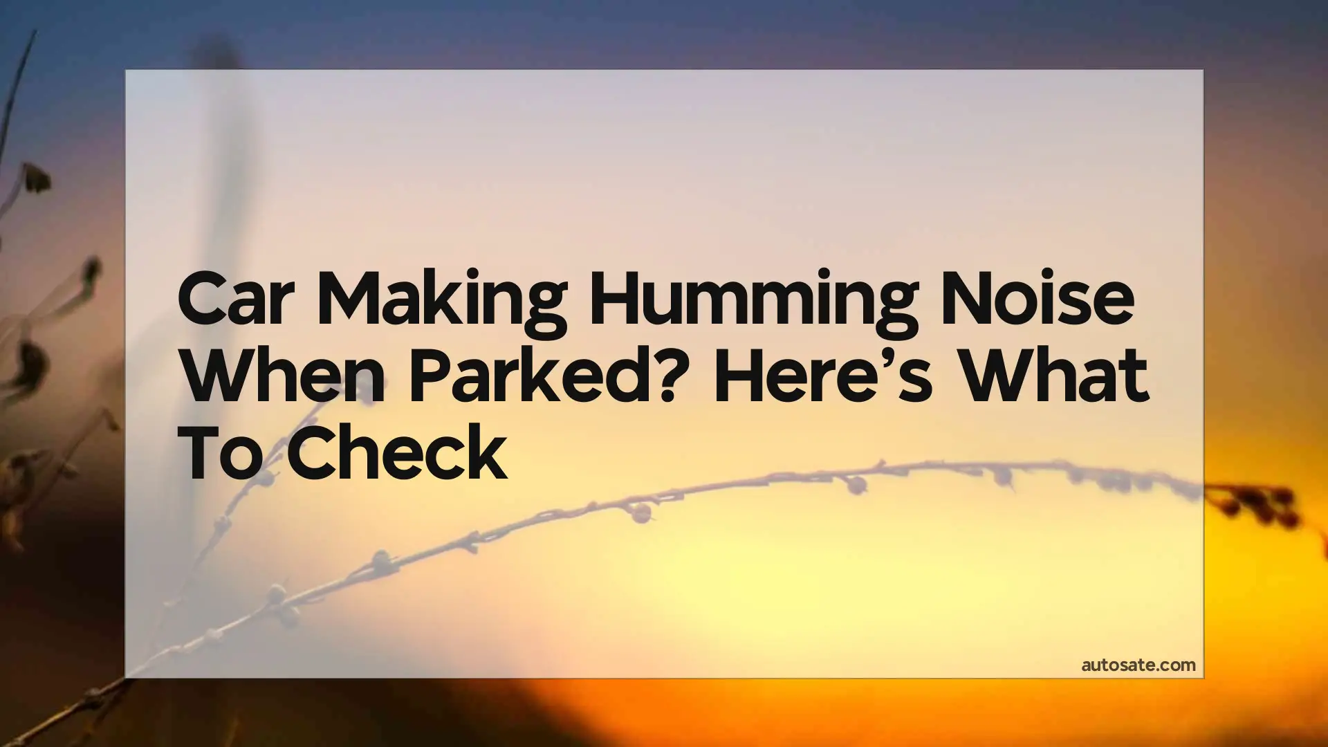 Car Making Humming Noise When Parked? Here&#8217;s What To Check