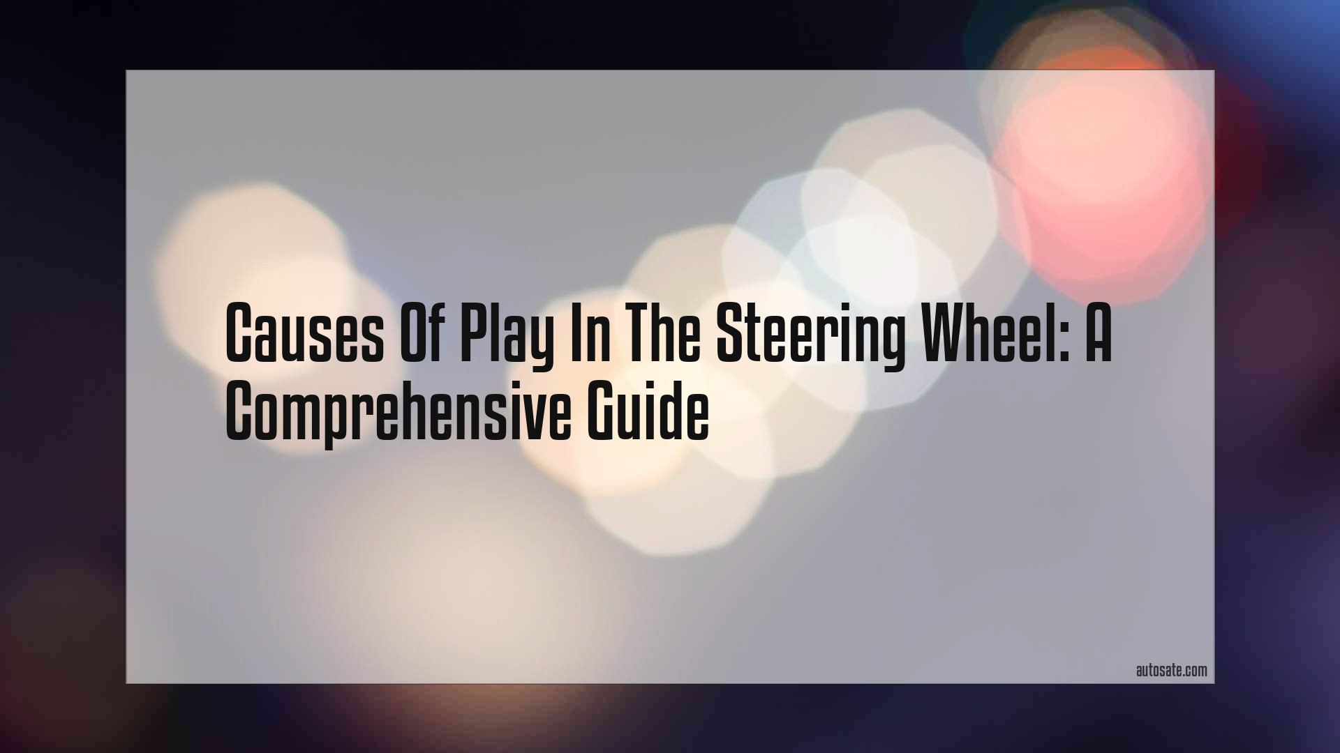 Causes Of Play In The Steering Wheel: A Comprehensive Guide