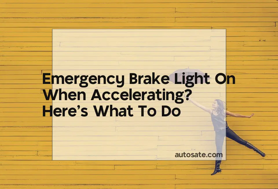 Emergency Brake Light On When Accelerating? Here&#8217;s What To Do