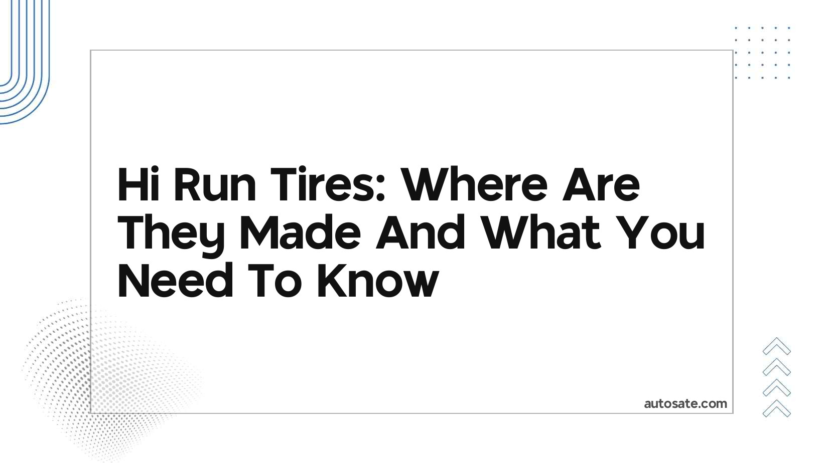 Hi Run Tires: Where Are They Made And What You Need To Know