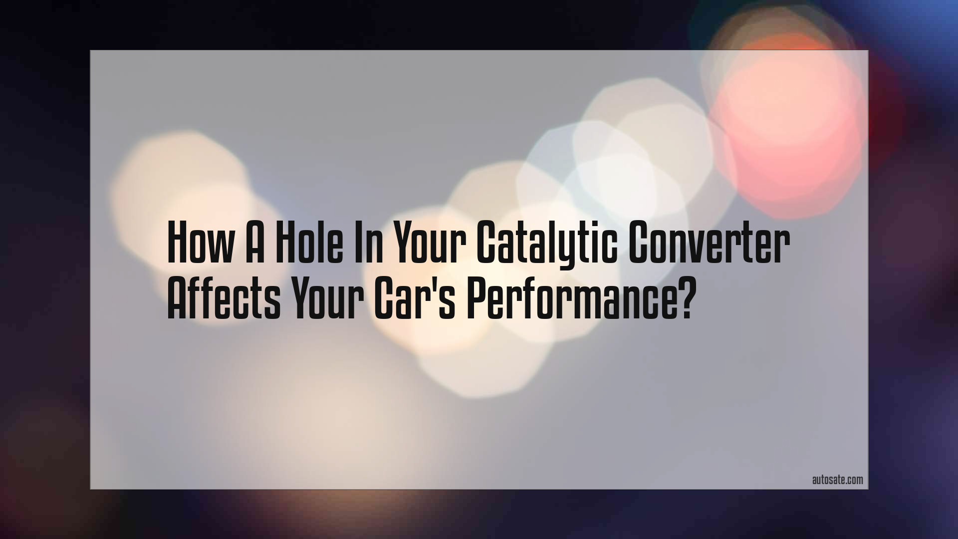 How A Hole In Your Catalytic Converter Affects Your Car&#8217;s Performance