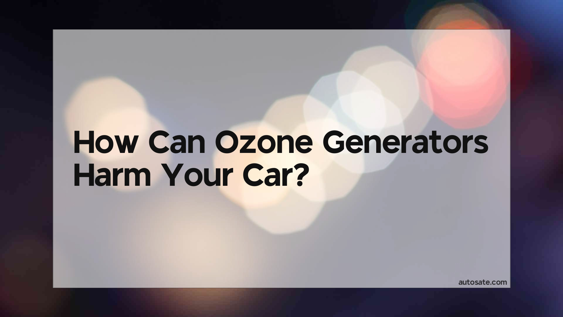 Can Ozone Generators Harm Your Car