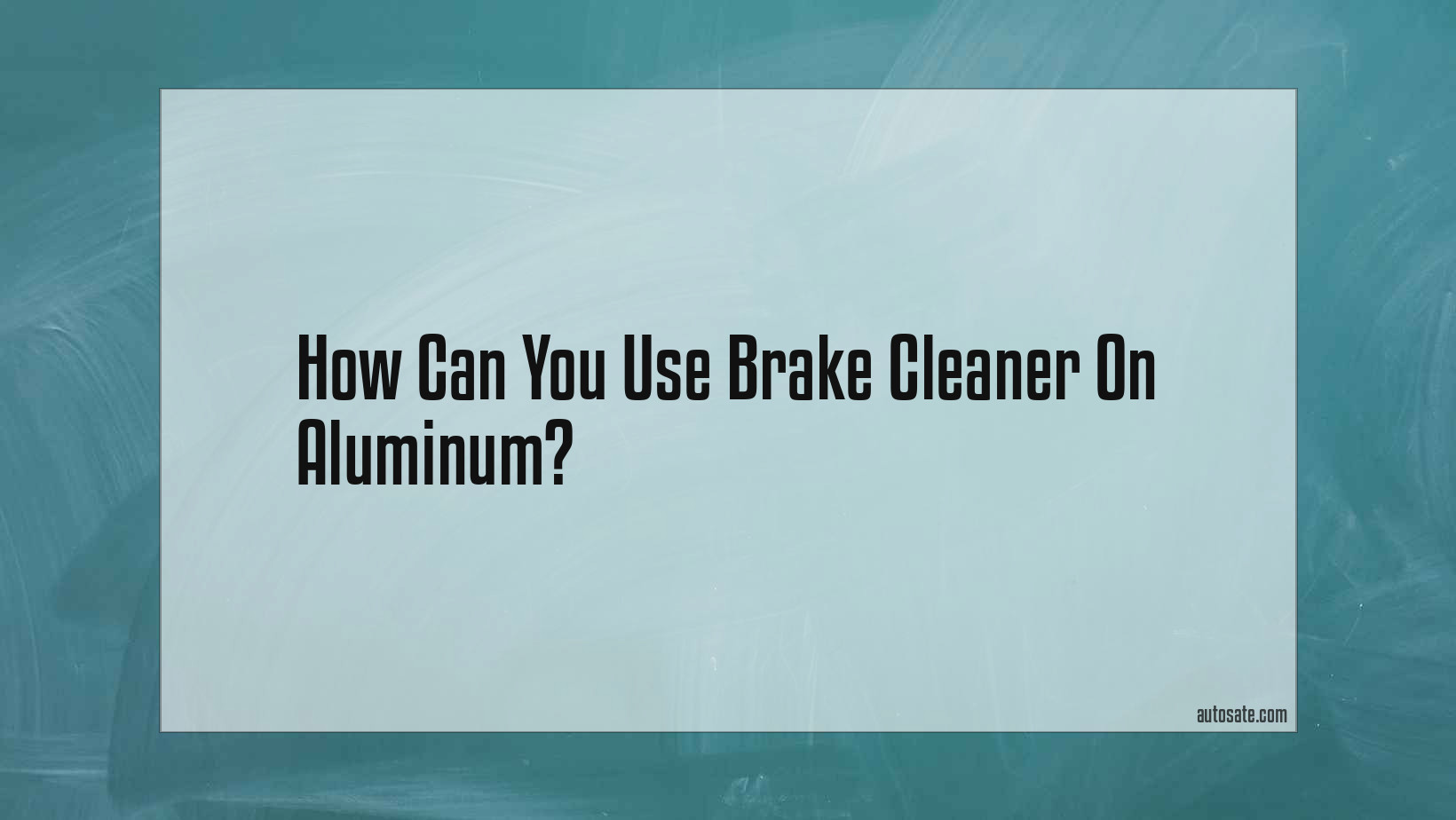 Can You Use Brake Cleaner On Aluminum