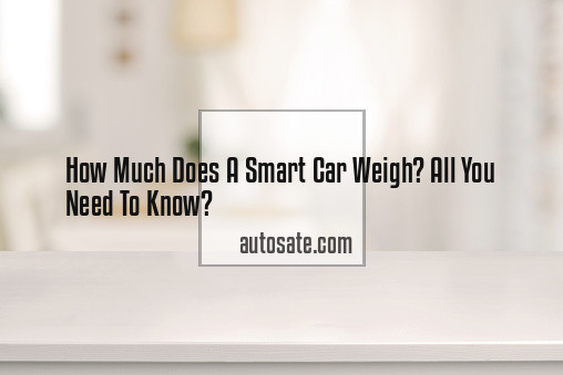 How Much Does A Smart Car Weigh? All You Need To Know