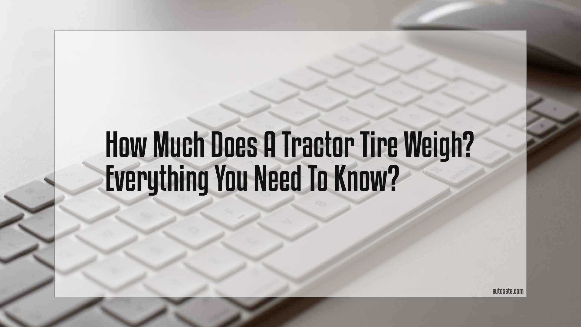 How Much Does A Tractor Tire Weigh? Everything You Need To Know