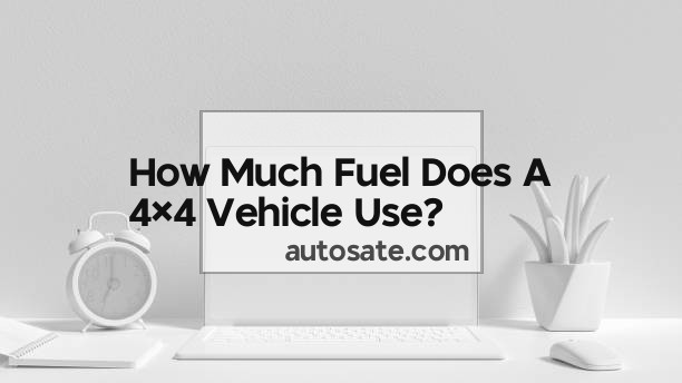 How Much Fuel Does A 4×4 Vehicle Use