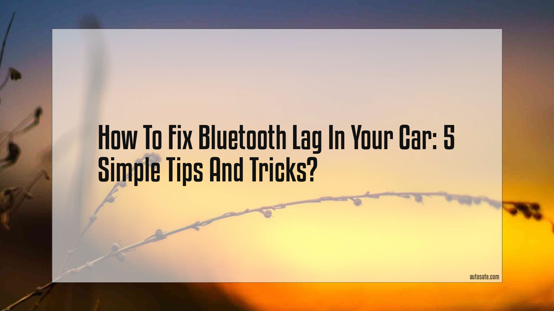 How To Fix Bluetooth Lag In Your Car: 5 Simple Tips And Tricks