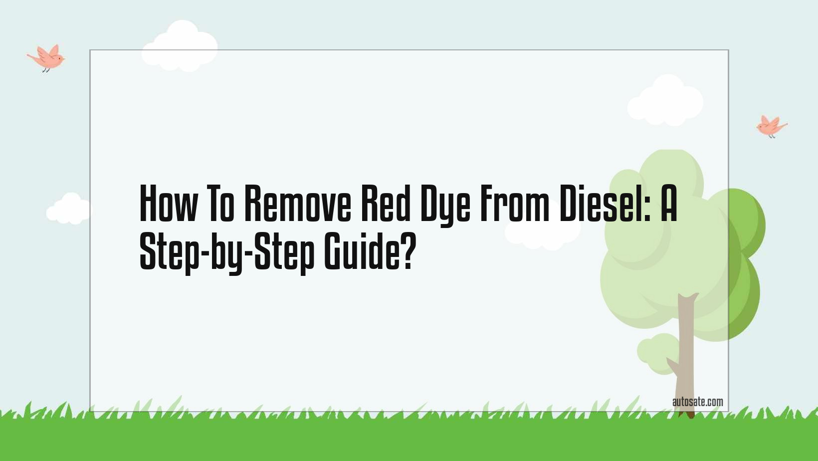 How To Remove Red Dye From Diesel: A Step-By-Step Guide