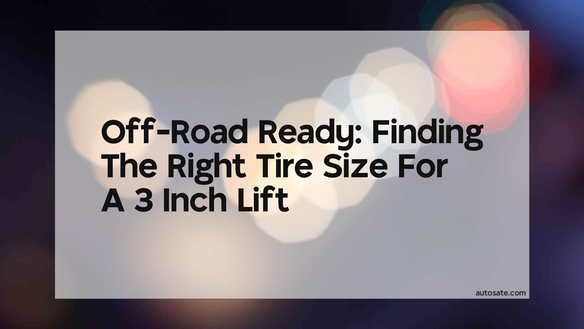 Off-Road Ready: Finding The Right Tire Size For A 3 Inch Lift