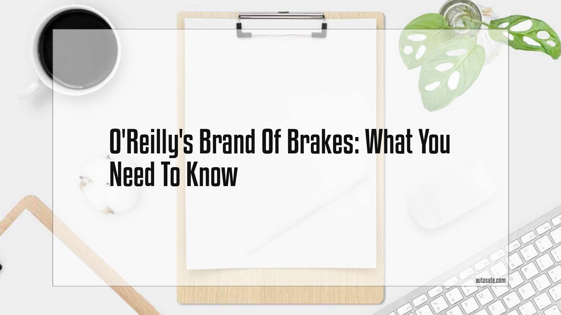 O&#8217;reilly&#8217;s Brand Of Brakes: What You Need To Know