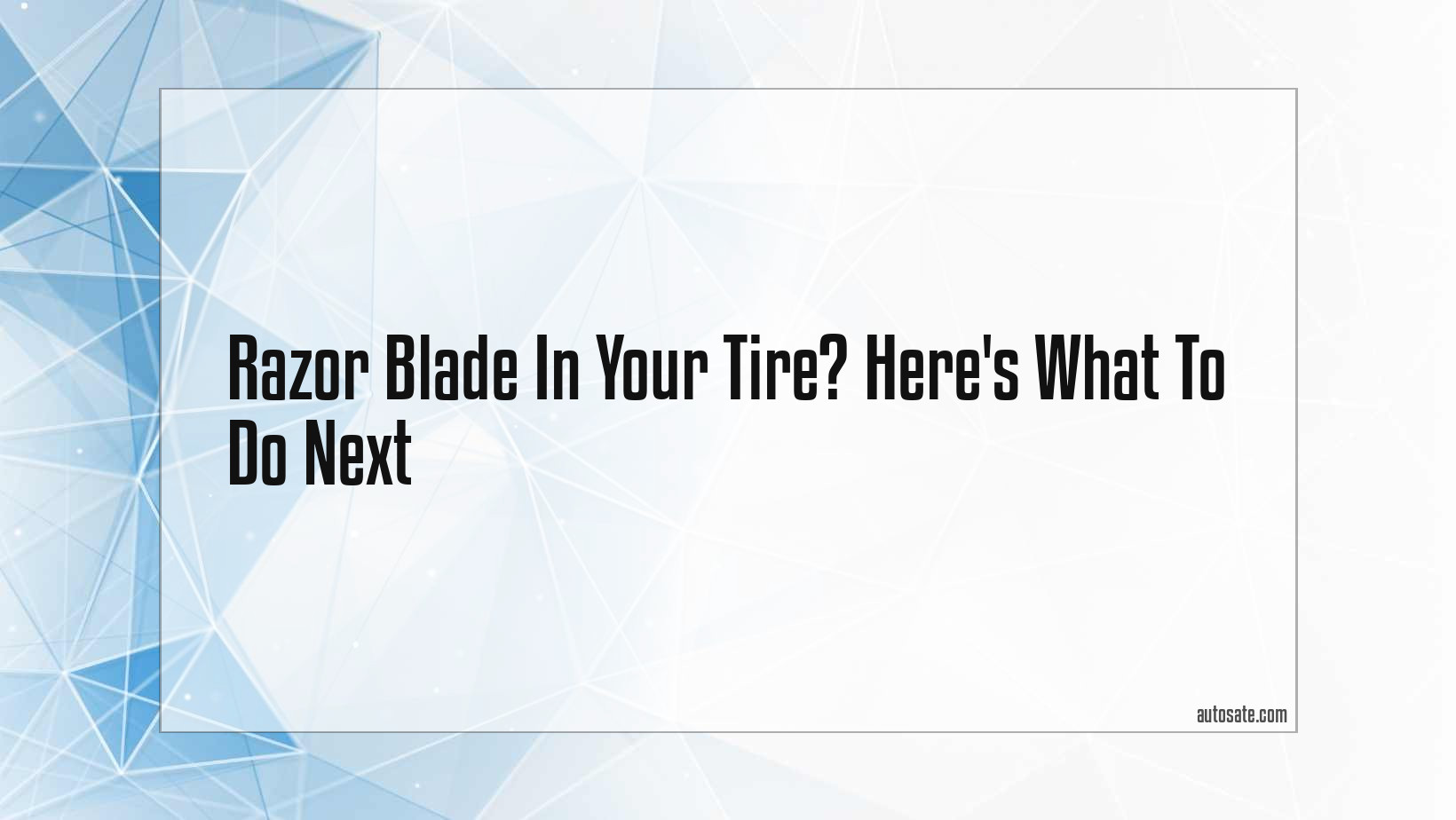 Razor Blade In Your Tire? Here&#8217;s What To Do Next