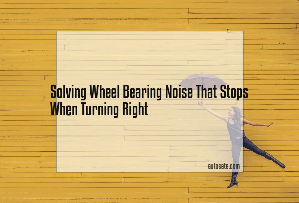 Solving Wheel Bearing Noise That Stops When Turning Right