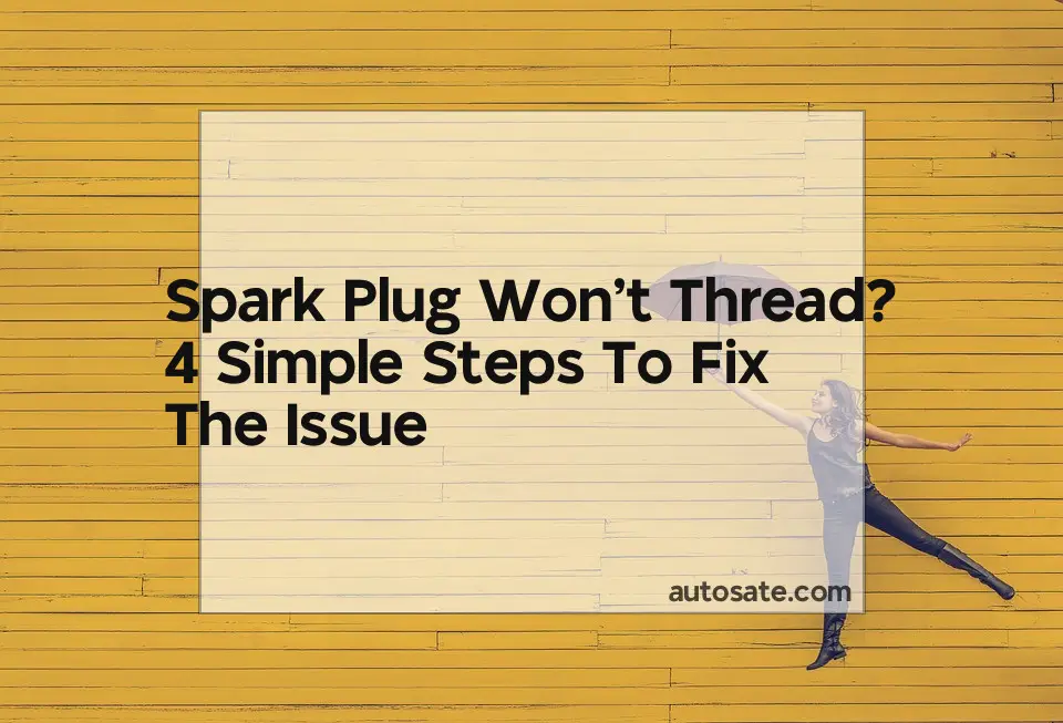 Spark Plug Won&#8217;t Thread? 4 Simple Steps To Fix The Issue