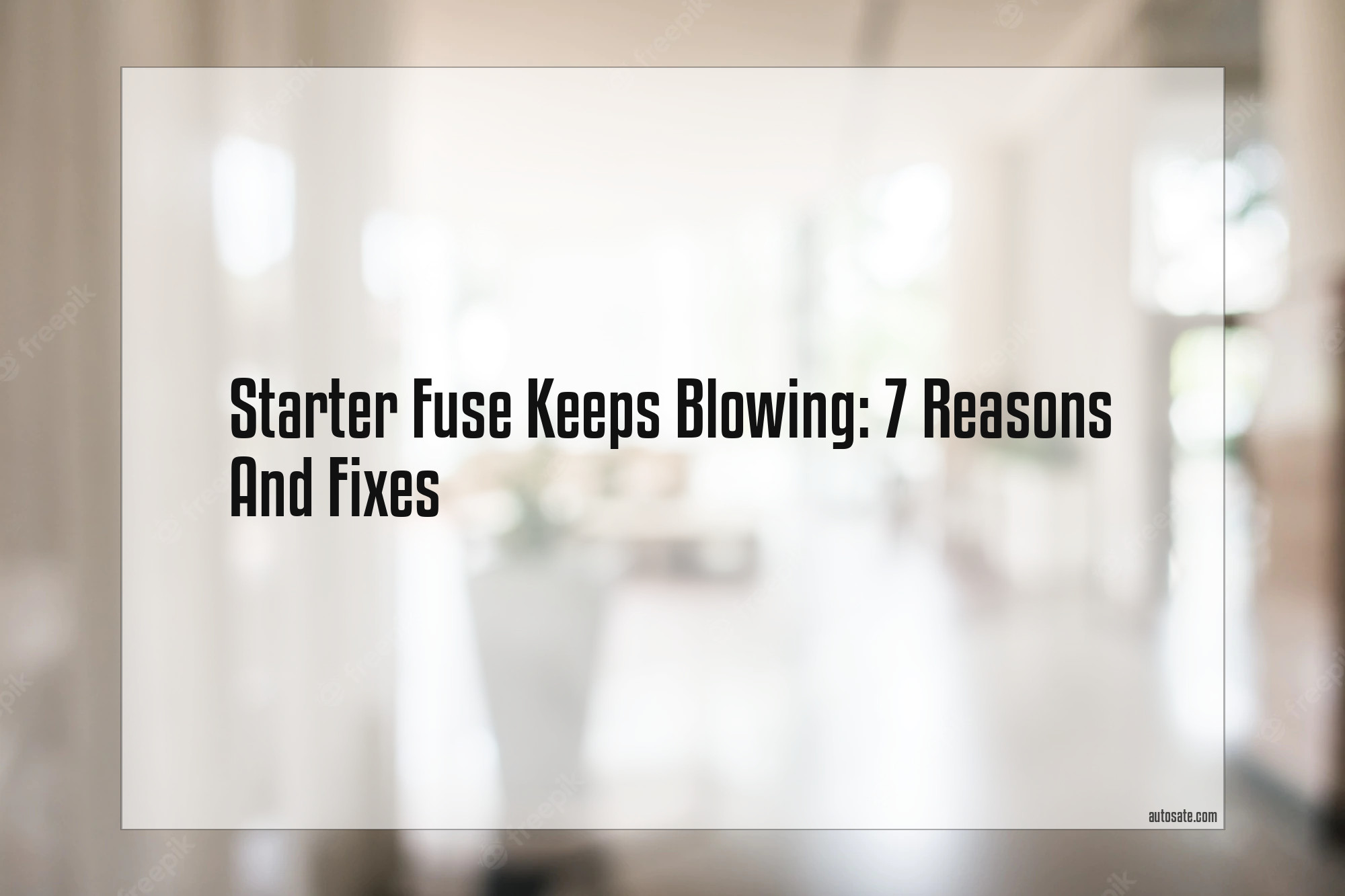 Starter Fuse Keeps Blowing: 7 Reasons And Fixes