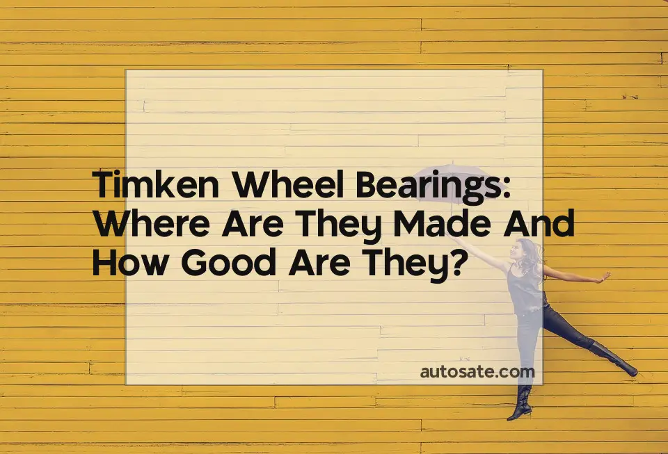 Timken Wheel Bearings: Where Are They Made And How Good Are They?