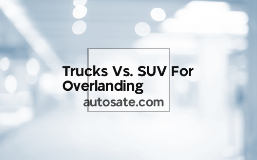 Trucks Vs. Suv For Overlanding