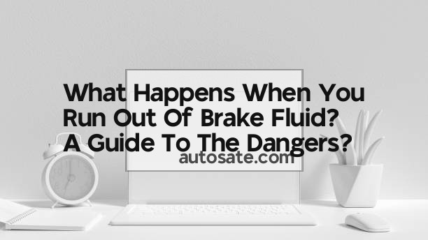 What Happens When You Run Out Of Brake Fluid? A Guide To The Dangers