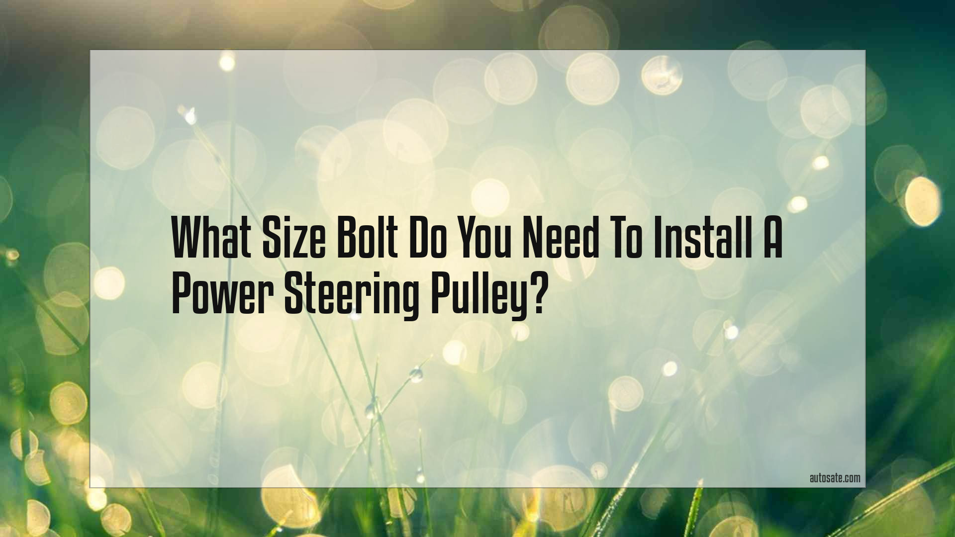 What Size Bolt Do You Need To Install A Power Steering Pulley?