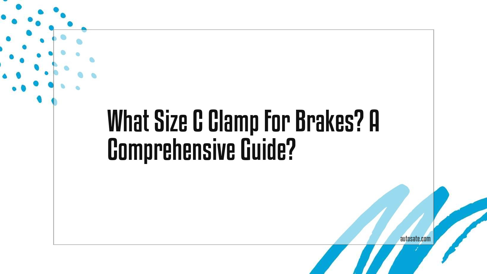 What Size C Clamp For Brakes? A Comprehensive Guide