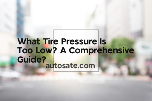 What Tire Pressure Is Too Low? A Comprehensive Guide