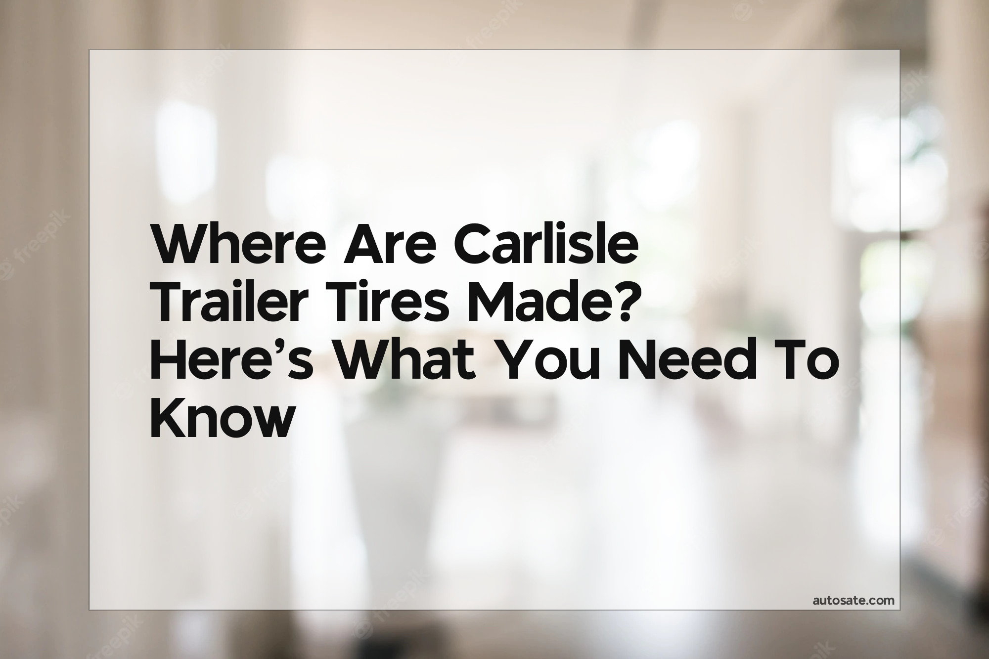 Where Are Carlisle Trailer Tires Made? Here&#8217;s What You Need To Know