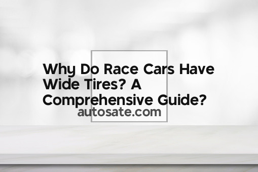 Why Do Race Cars Have Wide Tires? A Comprehensive Guide