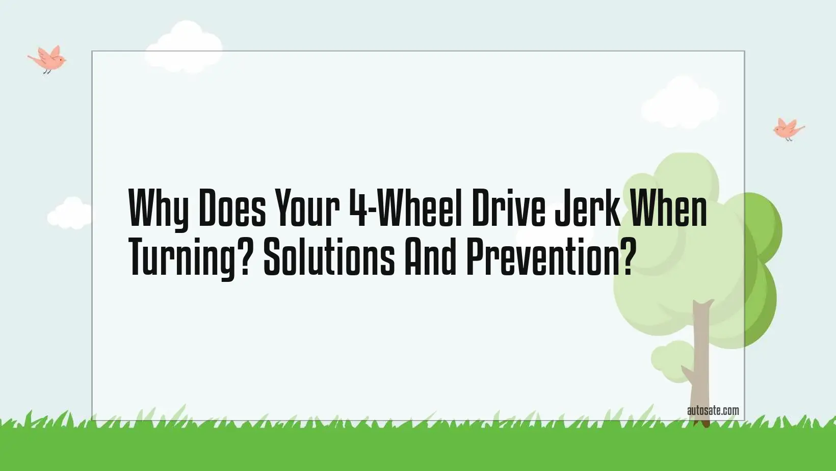 Why Does Your 4-Wheel Drive Jerk When Turning? Solutions And Prevention