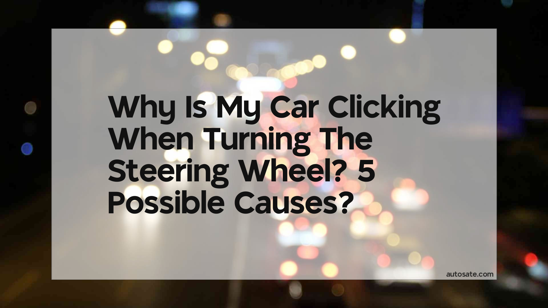 Why Is My Car Clicking When Turning The Steering Wheel? 5 Possible Causes