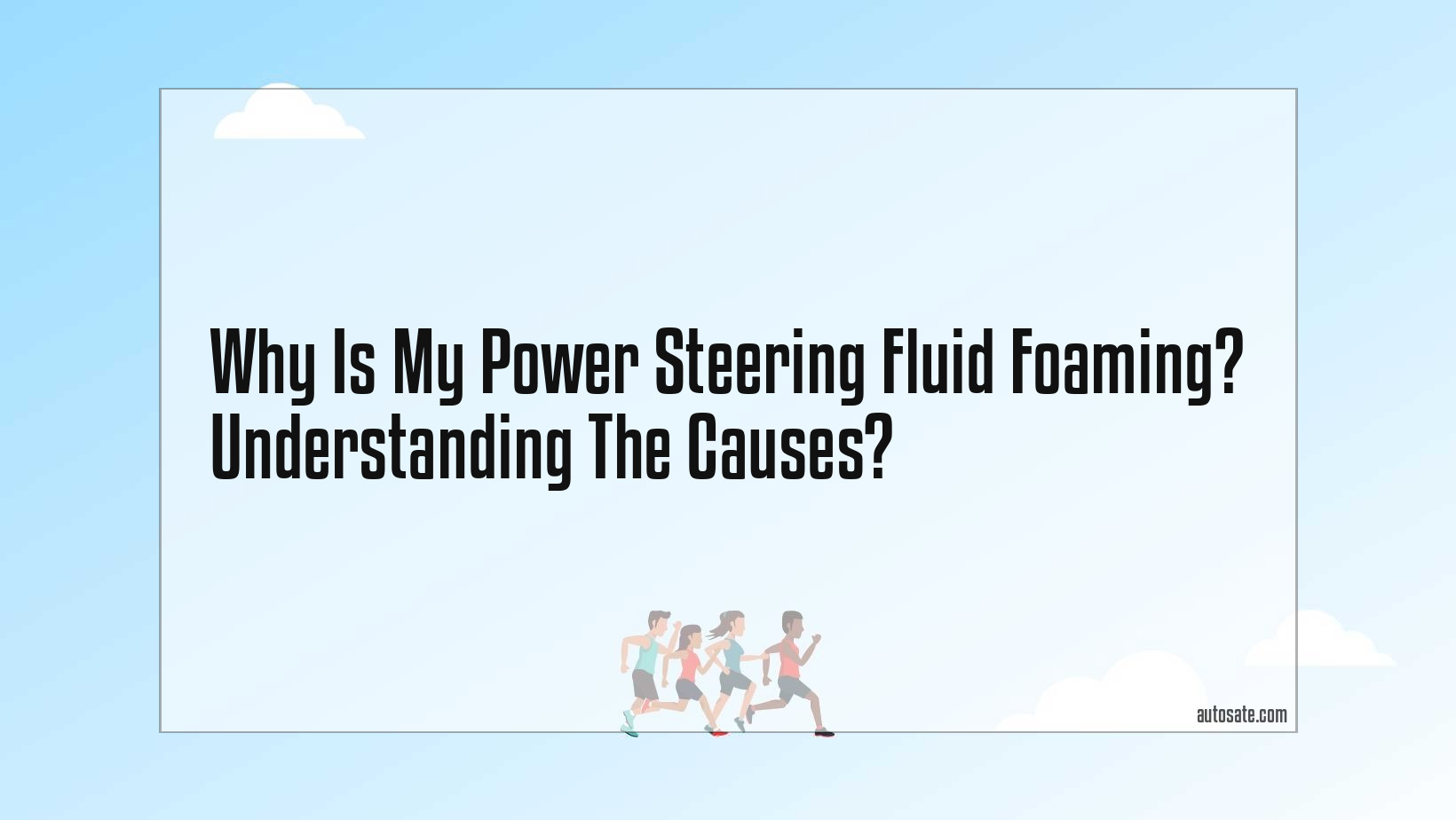 Why Is My Power Steering Fluid Foaming? Understanding The Causes